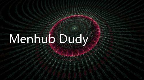 Menhub Dudy Buka Suara Soal Isu Merger Grab