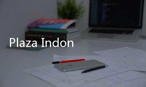 Plaza Indonesia (PLIN) Bakal Tebar Dividen Tunai Rp339 Miliar, Catat Jadwalnya!